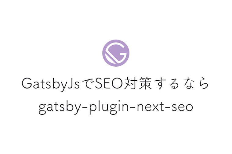 GatsbyJsでSEO対策するなら「gatsby-plugin-next-seo」