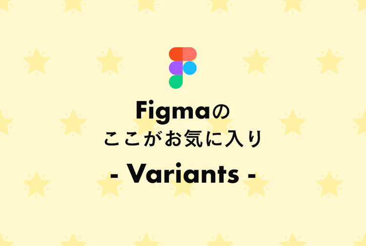Figmaのここがお気に入り　- Variants -