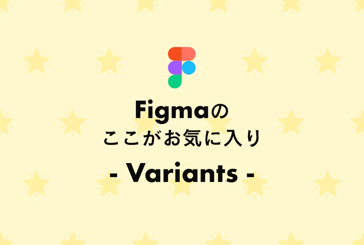 Figmaのここがお気に入り - Variants -