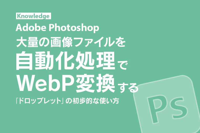 【Photoshop】大量の画像ファイルを自動化処理でWebP変換する
