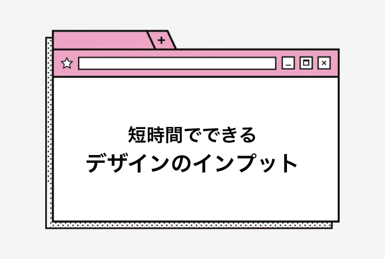 短時間でできるデザインのインプット