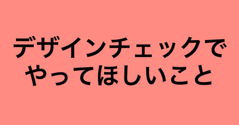 これをやるだけでクオリティがグッと上がる!デザインチェックでやってほしいこと