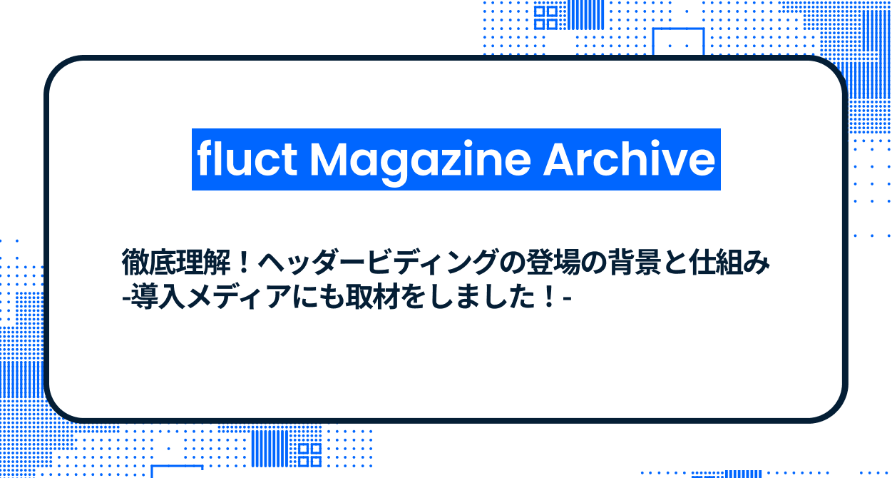 徹底理解！ヘッダービディングの登場の背景と仕組み-導入メディアにも取材をしました！-