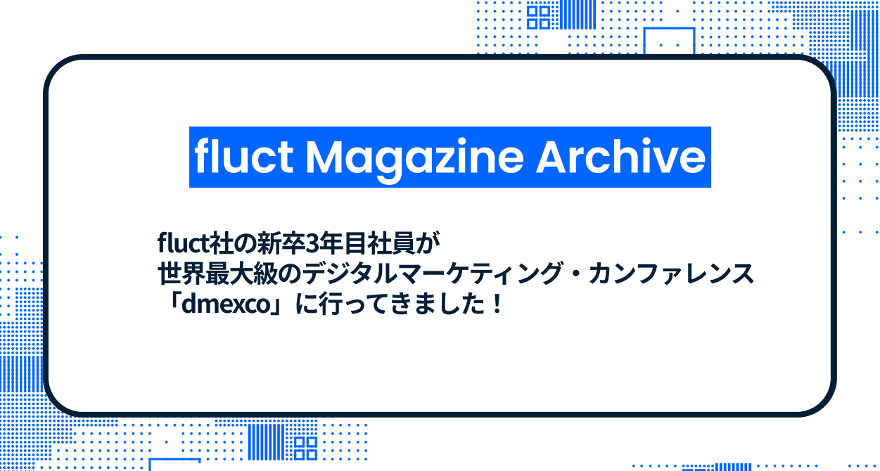 fluct社の新卒3年目社員が世界最大級のデジタルマーケティング・カンファレンス「dmexco」に行ってきました！