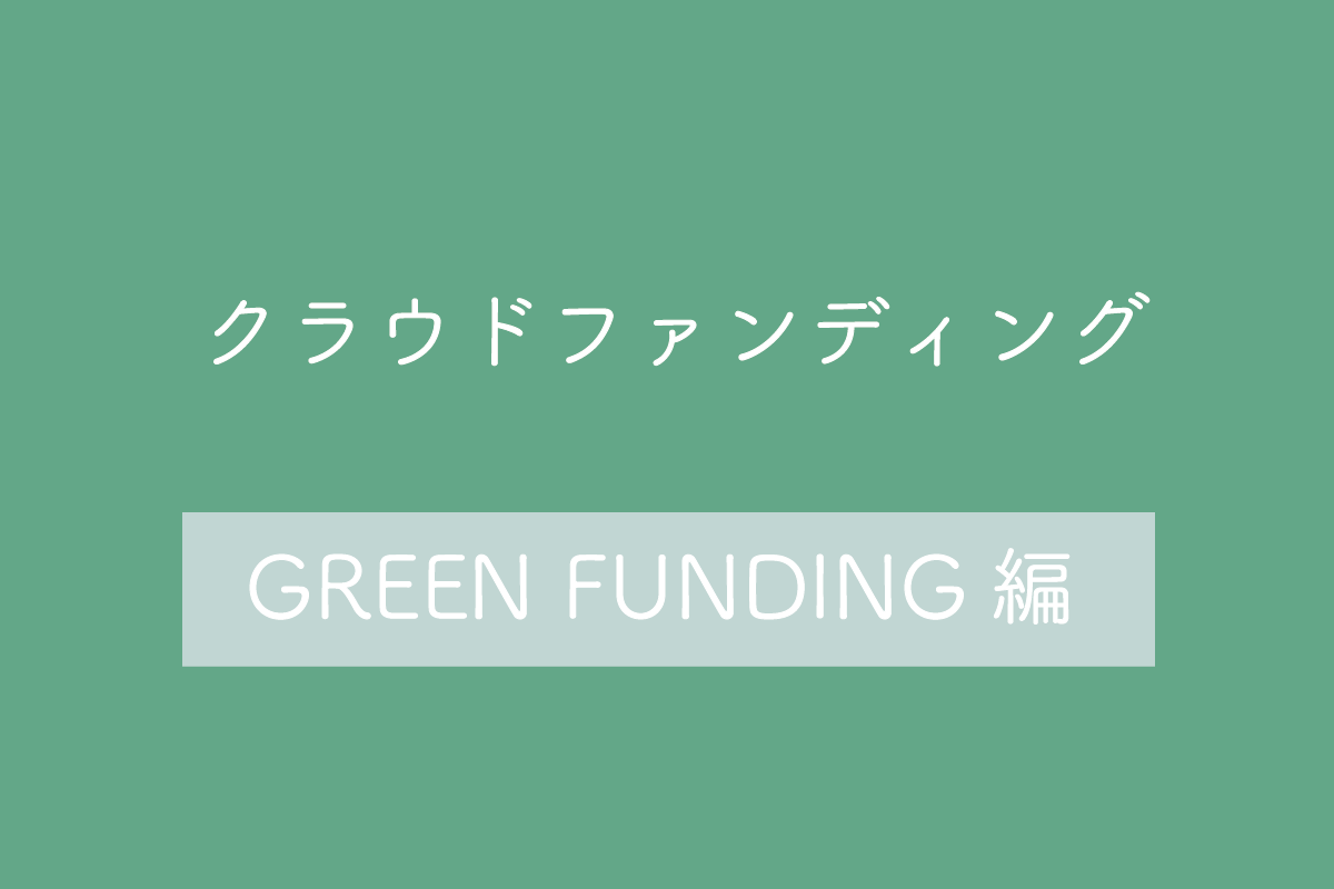 【GREEN FUNDING(グリーンファンディング)編】クラウドファディングのメリット・デメリットや特徴・利用料を解説