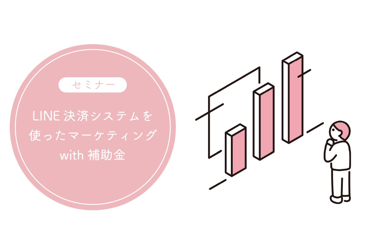 ※本セミナーは終了しました|D2C/EC事業者様向け 【LINE決済システムを使ったマーケティングwith補助金】 セミナーのご案内