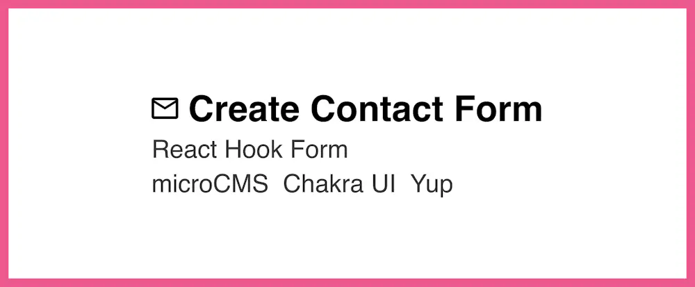 React Hook Form・Yup・Chakra UI・microCMSでお問い合わせフォームを作成