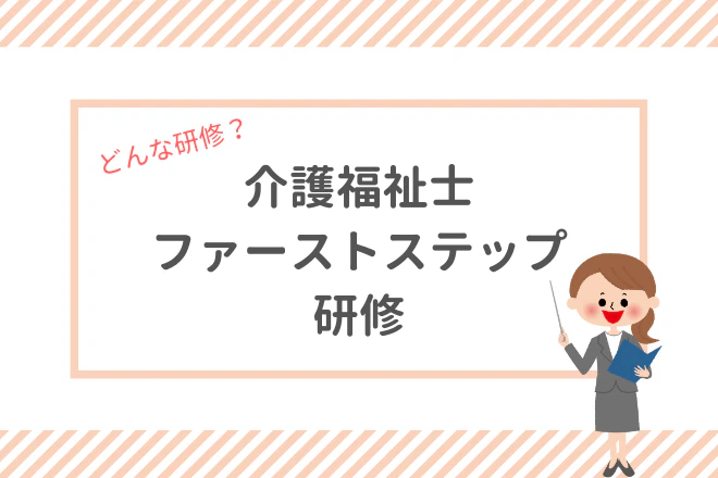 どんな研修?介護福祉士ファーストステップ研修
