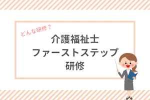 どんな研修?介護福祉士ファーストステップ研修