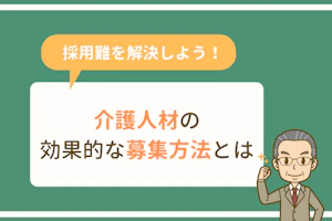 採用難を解決しよう!介護人材の効果的な募集方法とは