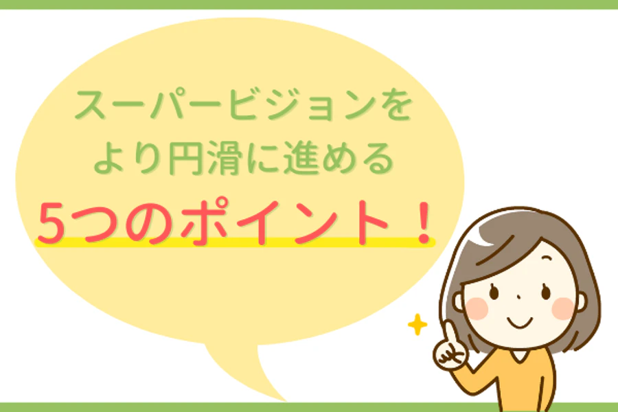 スーパービジョンをより円滑に進める5つのポイント！