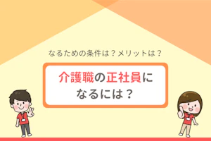 介護職の正社員になるには?なるための条件は?メリットは?