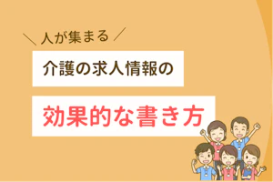 人が集まる介護の求人情報の効果的な書き方