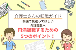 笑顔で見送ってほしい介護職員へ 円満退職するための5つのポイント