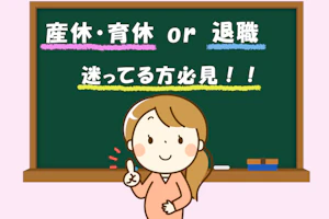 産休・育休or退職 迷っている方必見!!