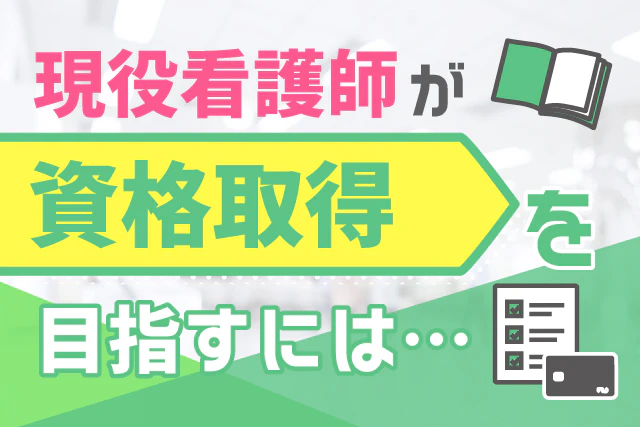 現役看護師が資格取得を目指すには…