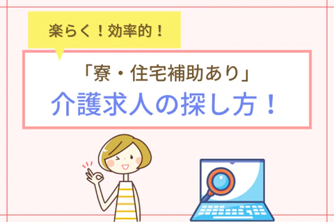 楽らく！効率的！「寮・住宅補助あり」介護求人の探し方！