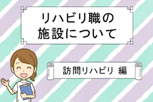 リハビリ職の施設について 訪問リハビリ 編