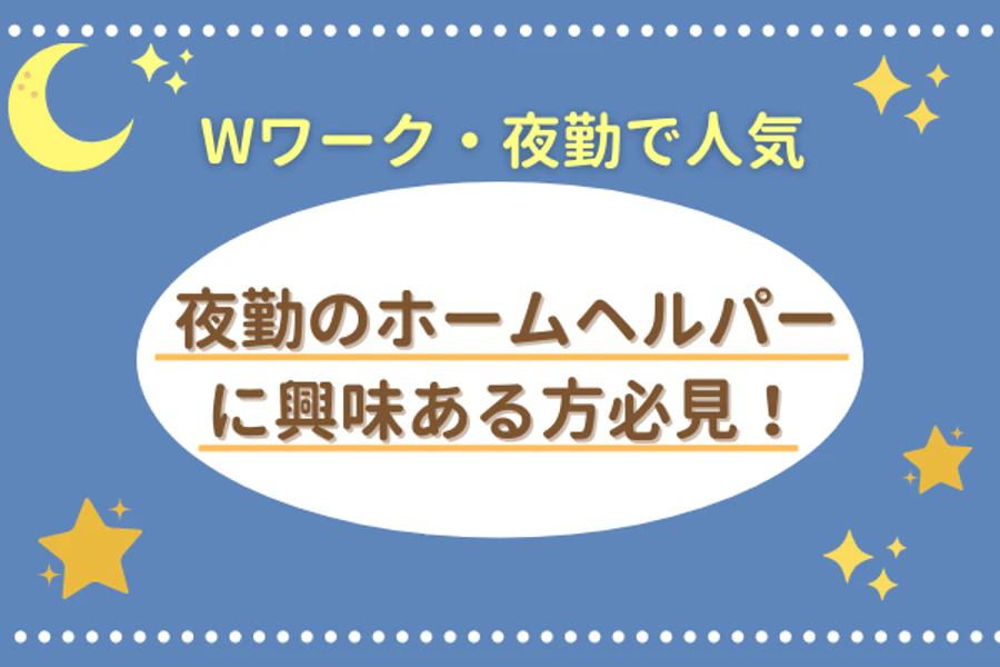 Wワーク・夜勤で人気 夜勤のホームヘルパーに興味ある方必見!