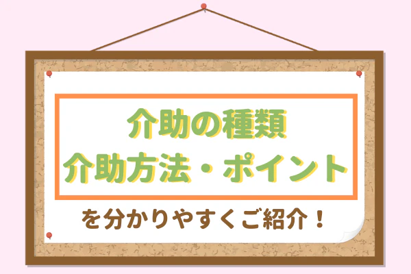 介助の種類 介助方法・ポイントを分かりやすくご紹介!