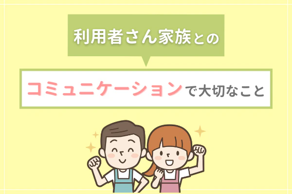 利用者さん家族とのコミュニケーションで大切なこと