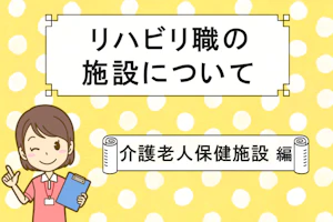 リハビリ職の施設について 介護老人保健施設 編