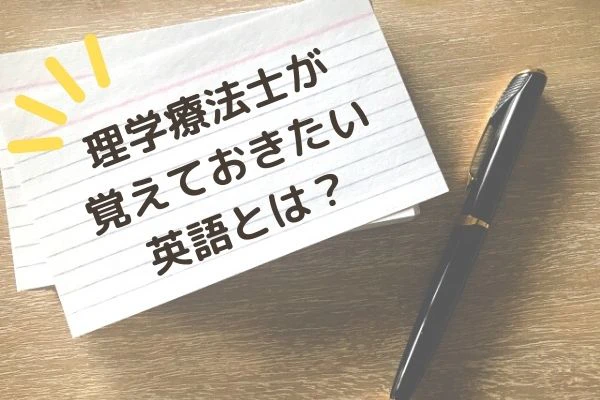 メモに書かれた理学療法士が覚えておきたい英語とは?のタイトルとペンの写真.jpg