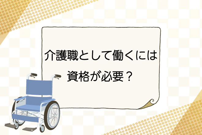介護職として働くには資格が必要？