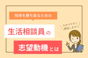 採用を勝ちとるための生活相談員の志望動機とは
