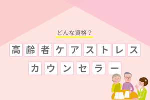 どんな資格?高齢者ケアストレスカウンセラー