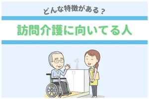 どんな特徴がある?訪問介護に向いてる人
