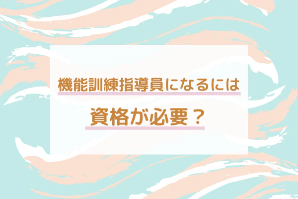 機能訓練指導員になるには資格が必要?