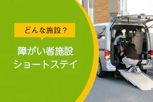 どんな施設?障がい者施設ショートステイ