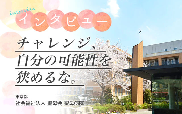 社会福祉法人 聖母会 聖母病院インタビュー チャレンジ、自分の可能性を狭めるな。
