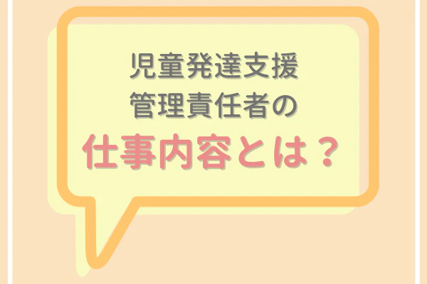 児童発達支援管理責任者の仕事内容とは？