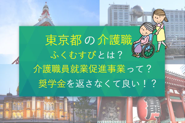 東京都の介護職ふくむすびとは？介護職員就業促進事業って？奨学金を返さなくて良い？