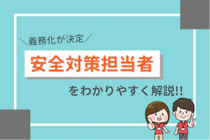 義務化が決定!安全対策担当者をわかりやすく解説!