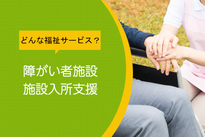 どんなサービス?障がい者施設 施設入所支援施設