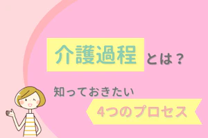 介護過程とは?知っておきたい4つのプロセス