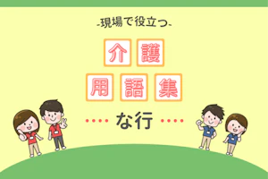 現場で役立つ介護用語集「な行」