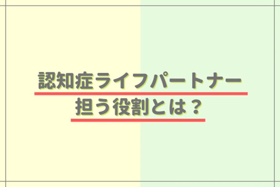 認知症ライフパートナー　担う役割とは？