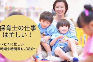 保育士の仕事は忙しい!とくに忙しい時期や時間帯をご紹介