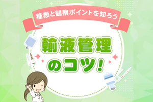 輸液管理のコツ! 種類と観察ポイントを知ろう