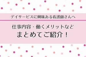 デイサービスに興味のある看護師さんへ
