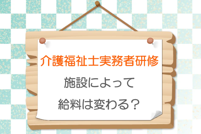 介護福祉士実務者研修 施設によって給料は変わる？