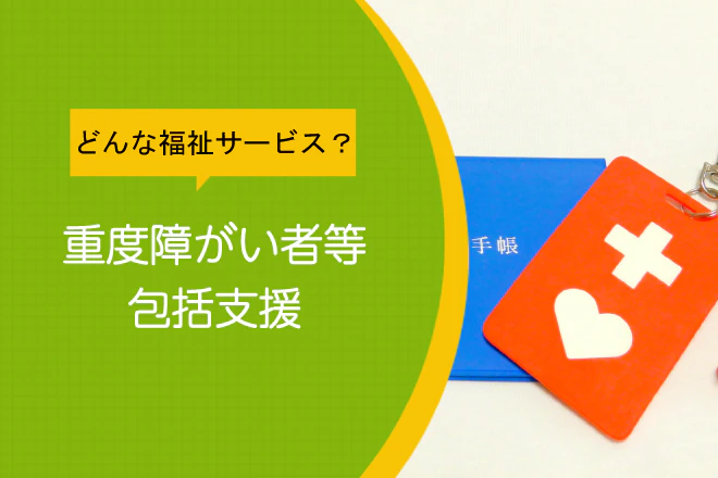 どんな福祉サービス?重度障がい者等包括支援