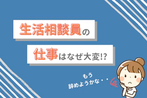 生活相談員の仕事はなぜ大変?