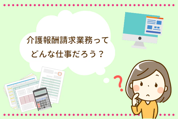 介護報酬請求業務ってどんな仕事だろう?