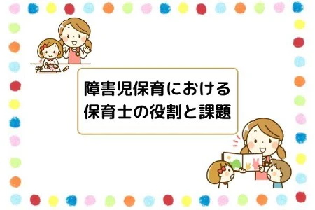 障害児保育における保育士の役割と課題
