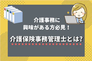 介護事務に興味がある方必見!介護保険事務管理士とは?